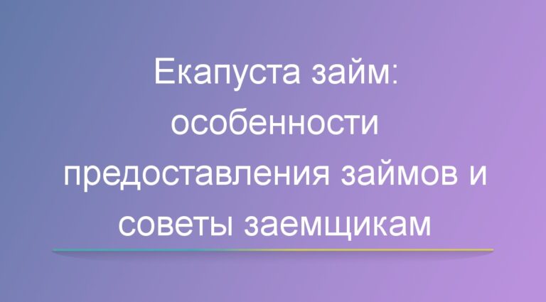 Екапуста займ: особенности предоставления займов и советы заемщикам