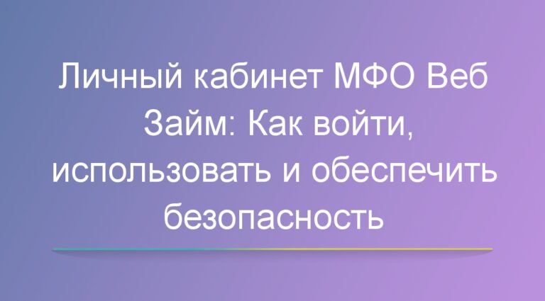 Личный кабинет МФО Веб Займ: Как войти, использовать и обеспечить безопасность