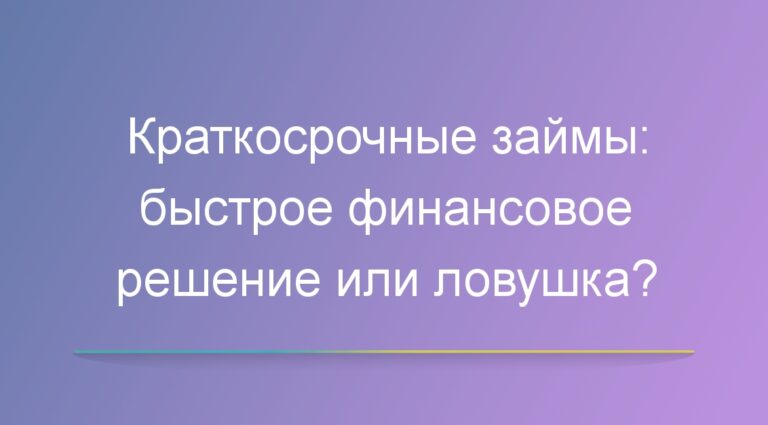 Краткосрочные займы: быстрое финансовое решение или ловушка?