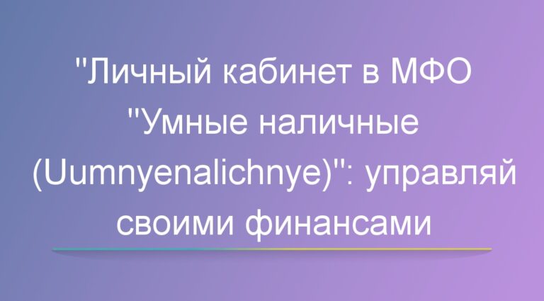 «Личный кабинет в МФО «Умные наличные»: управляй своими финансами