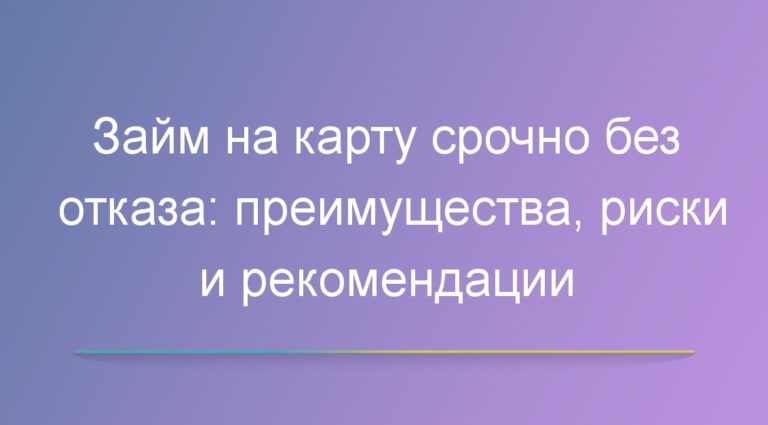 Займ на карту срочно без отказа: преимущества, риски и рекомендации