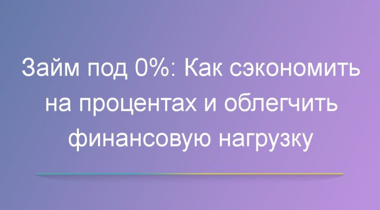 Займ под 0%: Как сэкономить на процентах и облегчить финансовую нагрузку