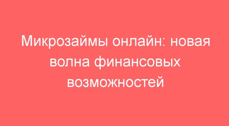 Микрозаймы онлайн: новая волна финансовых возможностей