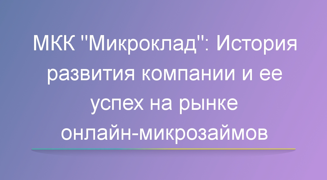 МКК «Микроклад»: История развития компании и ее успех на рынке займов